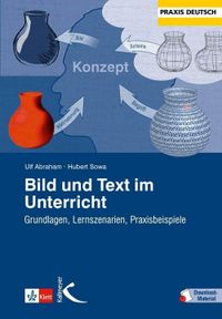 Bild und Text im Unterricht. Grundlagen, Lernszenarien, Praxisbeispiele.