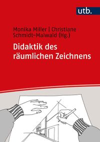 Monika Miller | Christiane Schmidt-Maiwald (Hg.): Didaktik des räumlichen Zeichnens