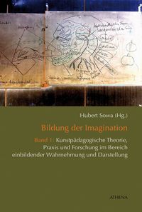 Bildung der Imagination (Band 1): Kunstpädagogische Theorie, Praxis und Forschung im Bereich einbildender Wahrnehmung und Darstellung.